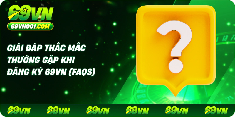 Giải đáp thắc mắc thường gặp khi đăng ký 69vn (FAQs)