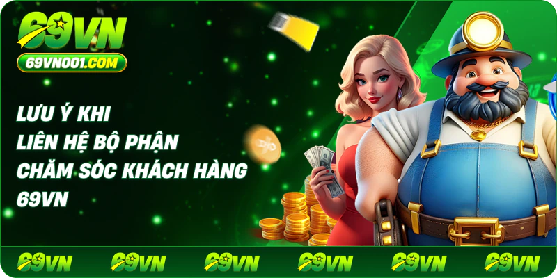 Lưu ý khi liên hệ bộ phận chăm sóc khách hàng 69vn